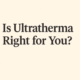 is ultratherma right for you